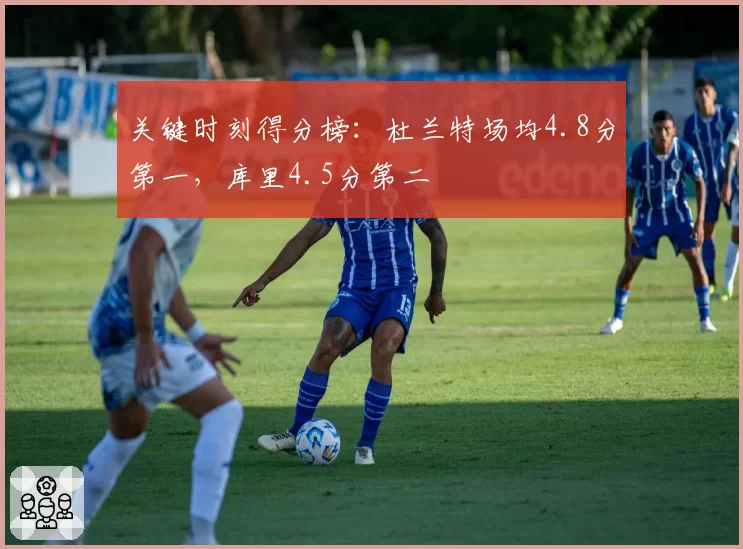 关键时刻得分榜:杜兰特场均4.8分第一,库里4.5分第二