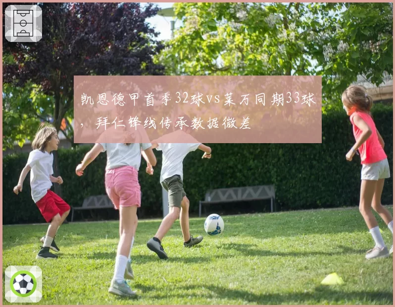 凯恩德甲首季32球vs莱万同期33球，拜仁锋线传承数据微差