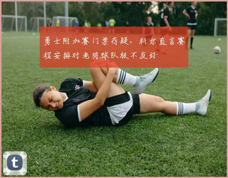 勇士附加赛门票存疑,科尔直言赛程安排对老将球队极不友好